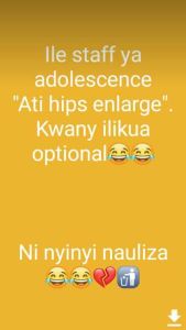 Ile staff ya adolescence ati hips enlarge' kwany ilikua optional ni nyinyi nauli