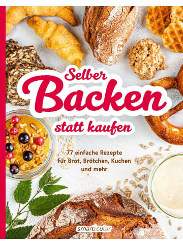 Smarticular Selber backen statt kaufen | 77 einfache Rezepte für Brot Brötchen, Kuchen...