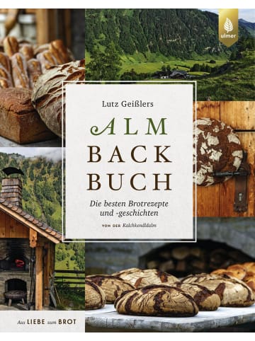 Ulmer Lutz Geißlers Almbackbuch | Die besten Brotrezepte und -geschichten von der...
