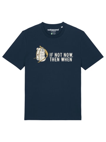 wat? Apparel T-Shirt If not now then when in Dunkelblau
