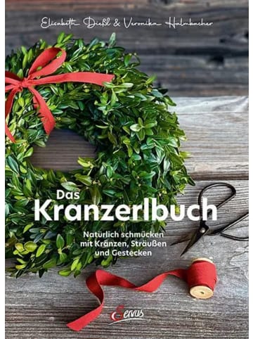 Servus Das Kranzerlbuch | Natürlich schmücken mit Kränzen, Sträußen und Gestecken