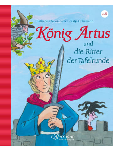 ellermann König Artus und die Ritter der Tafelrunde | Neu erzählt von Katharina...