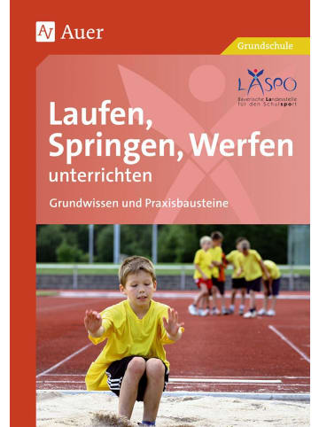 Auer Verlag Laufen, Springen, Werfen unterrichten | Grundwissen und Praxisbausteine (1....