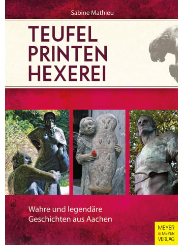 Meyer + Meyer Fachverlag Teufel - Printen - Hexerei | Wahre und legendäre Geschichten aus Aachen