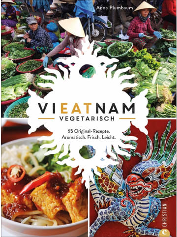 Christian Vieatnam vegetarisch | 65 Original-Rezepte. Aromatisch. Frisch. Leicht.
