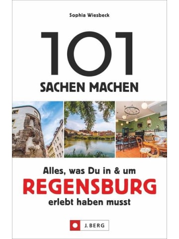 J. Berg Reisebuch - 101 Sachen machen – Alles, was Du in & um Regensburg erlebt haben