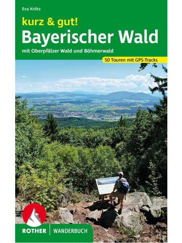 Bergverlag Rother kurz & gut! Bayerischer Wald | mit Oberpfälzer Wald und Böhmerwald. 50...