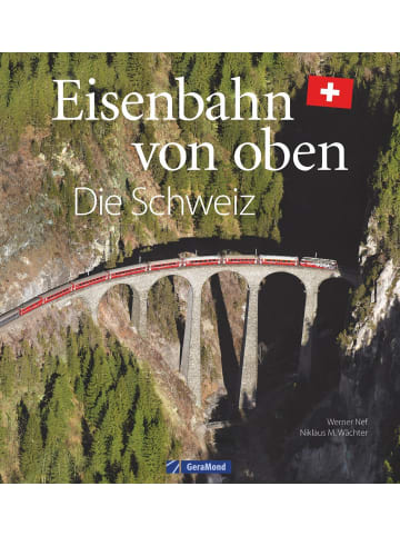 GeraMond Eisenbahn-Bildband: Eisenbahn von oben. Die Schweiz von oben. Luftbilder von Sch