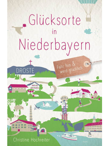 DROSTE Verlag Glücksorte in Niederbayern | Fahr hin & werd glücklich