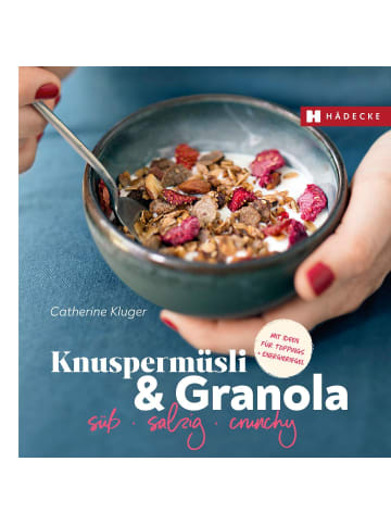 Hädecke Knuspermüsli & Granola | süß - salzig - crunchy . mit Ideen für Toppings und...