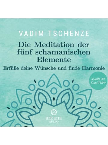 Arkana Die Meditation der fünf schamanischen Elemente | Erfülle deine Wünsche und...