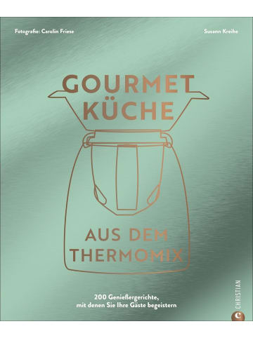 Christian Gourmetküche aus dem Thermomix | Eine Rezeptselektion vom Profi: 200...