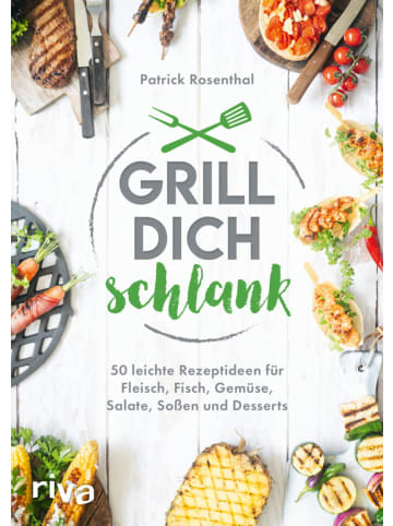 riva Grill dich schlank | 50 leichte Rezeptideen für Fleisch, Fisch, Gemüse,...