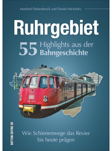 Sutton Verlag Ruhrgebiet. 55 Highlights aus der Bahngeschichte