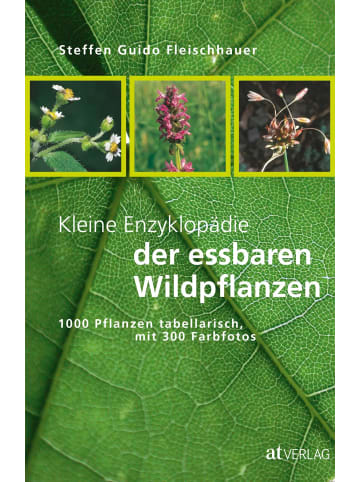 AT Verlag Kleine Enzyklopädie der essbaren Wildpflanzen | 1000 Pflanzen tabellarisch,...