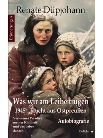 DeBehr Buch - Was wir am Leibe trugen - 1945 - Flucht aus Ostpreußen - Verlorene