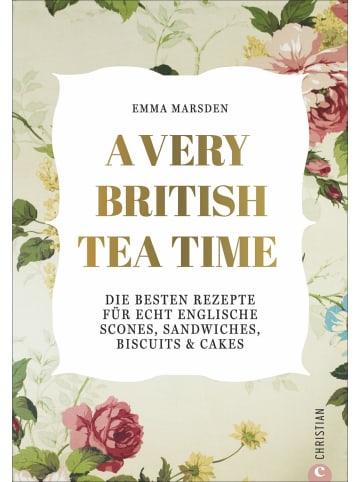 Christian A Very British Tea Time | Die besten Rezepte für echt englische Scones,...