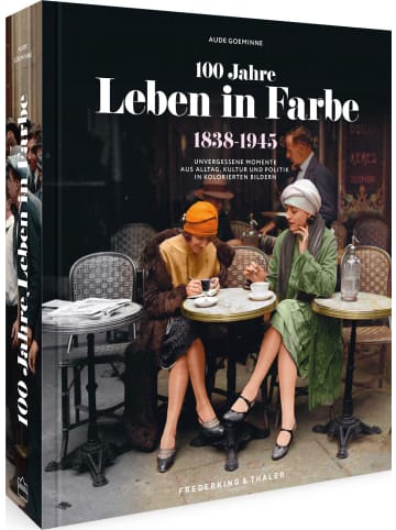 Frederking & Thaler 100 Jahre Leben in Farbe | 1838-1945 Unvergessene Momente aus Alltag, Kultur...