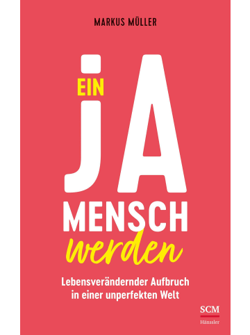 SCM Hänssler Ein Ja-Mensch werden | Lebensverändernder Aufbruch in einer unperfekten Welt