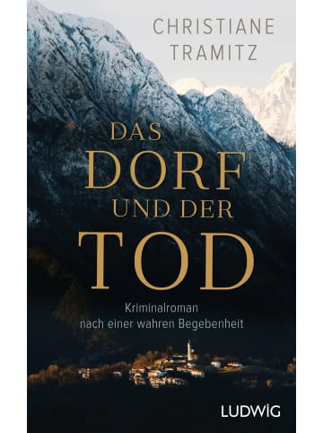 Ludwig Das Dorf und der Tod | Kriminalroman nach einer wahren Begebenheit