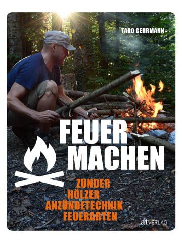 AT Verlag Feuer machen | Zunder, Hölzer, Anzündtechnik, Feuerarten