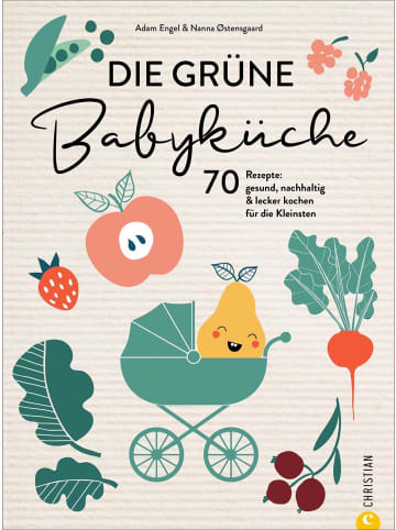 Christian Die grüne Babyküche | 70 Rezepte: gesund, nachhaltig & lecker kochen für die...