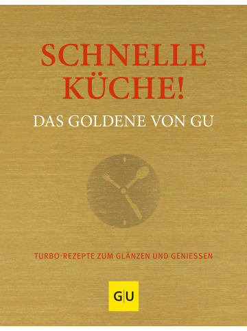 Gräfe und Unzer Schnelle Küche! Das Goldene von GU | Turborezepte zum Glänzen und Genießen