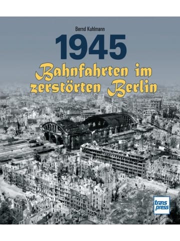 Motorbuch Verlag 1945 - Bahnfahrten im zerstörten Berlin