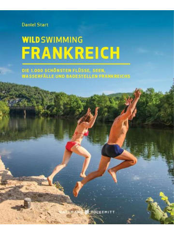 Haffmans & Tolkemitt Wild Swimming Frankreich | Die 1.000 schönsten Flüsse, Seen, Wasserfälle und...