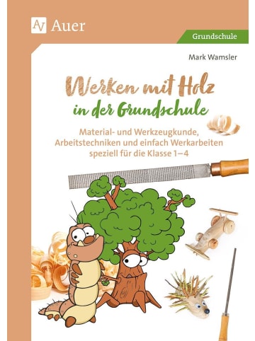 Auer Verlag Werken mit Holz in der Grundschule | Material- und Werkzeugkunde,...