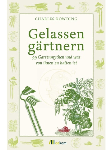 oekom Gelassen gärtnern | 99 Gartenmythen und was von ihnen zu halten ist