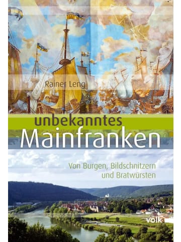 Volk Verlag Unbekanntes Mainfranken | Von Burgen, Bildschnitzern und Bratwürsten