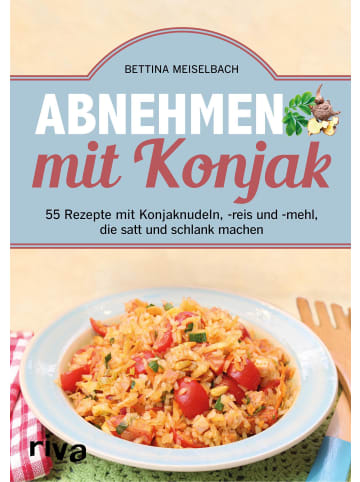 riva Abnehmen mit Konjak | 55 Rezepte mit Konjaknudeln, -reis und -mehl, die satt...