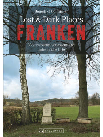 Bruckmann Lost & Dark Places Franken | 33 vergessene, verlassene und unheimliche Orte