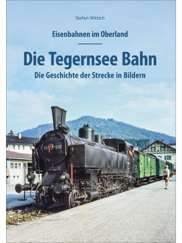 Sutton Verlag Eisenbahnen im Oberland: Die Tegernsee Bahn