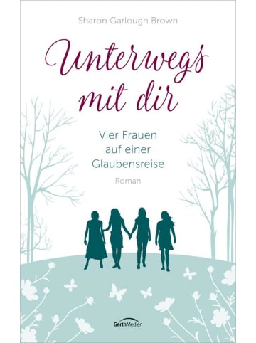 Gerth Medien Unterwegs mit dir | Vier Frauen auf einer Glaubensreise. Roman. (Band 1)