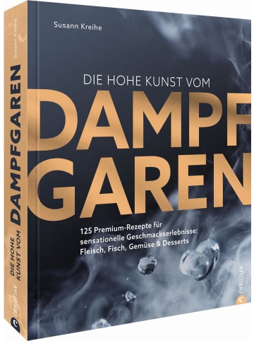 Christian Die hohe Kunst vom Dampfgaren | 100 Premium-Rezepte für sensationelle...