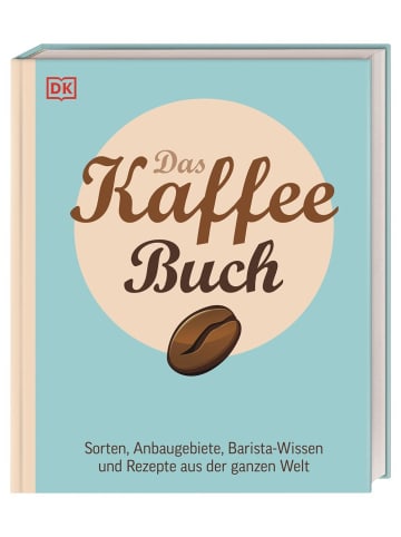 Dorling Kindersley  Das Kaffee-Buch | Sorten, Anbaugebiete, Barista-Wissen und Rezepte aus der...