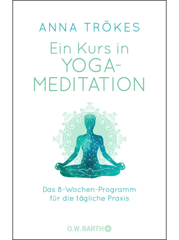 O. W. Barth Ein Kurs in Yoga-Meditation | Das 8-Wochen-Programm für die tägliche Praxis