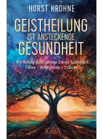 AMRA Verlag Buch - GEISTHEILUNG IST ANSTECKENDE GESUNDHEIT: Wie Heilung durch geistige Ener