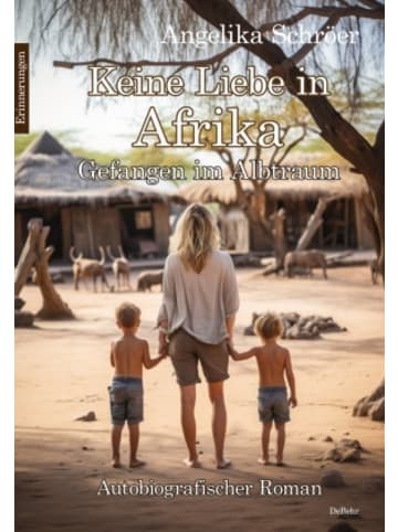 DeBehr Buch - Keine Liebe in Afrika - Gefangen im Albtraum - Autobiografischer Roman -