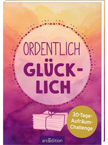 ars edition Roman - Ordentlich glücklich: 30-Tage-Aufräum-Challenge