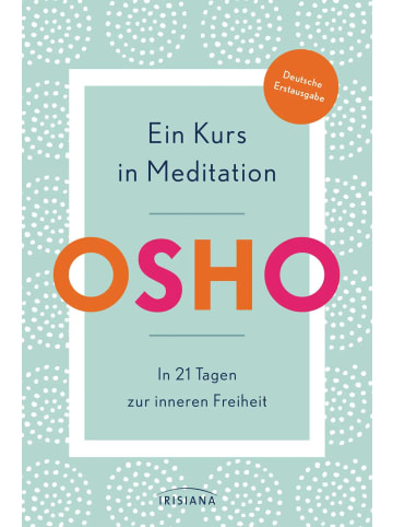 Irisiana Ein Kurs in Meditation | In 21 Tagen zur inneren Freiheit - Deutsche Erstausgabe