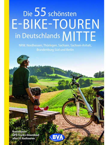 BVA BikeMedia GmbH Die 55 schönsten E-Bike-Touren in Deutschlands Mitte | NRW, Nordhessen,...