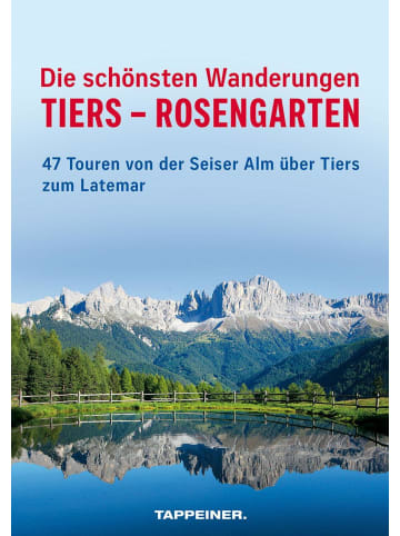 Tappeiner Die schönsten Wanderungen Tiers - Rosengarten | 47 Touren von der Seiser Alm...