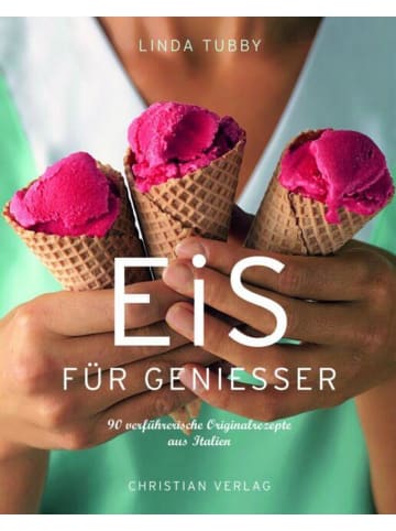 Christian Eis für Genießer | 90 verführerische Originalrezepte aus Italien