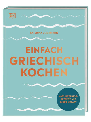 Dorling Kindersley  Einfach griechisch kochen | Käts Lieblingsrezepte aus ihrer Heimat. Für die...