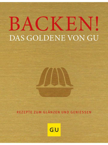 Gräfe und Unzer Backen! Das Goldene von GU | Rezepte zum Glänzen und Genießen