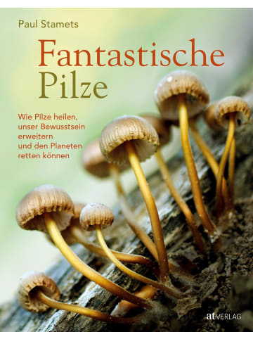 AT Verlag Fantastische Pilze | Wie Pilze heilen, unser Bewusstsein erweitern und den...