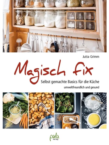 Pala Magisch fix | Selbst gemachte Basics für die Küche - umweltfreundlich und gesund